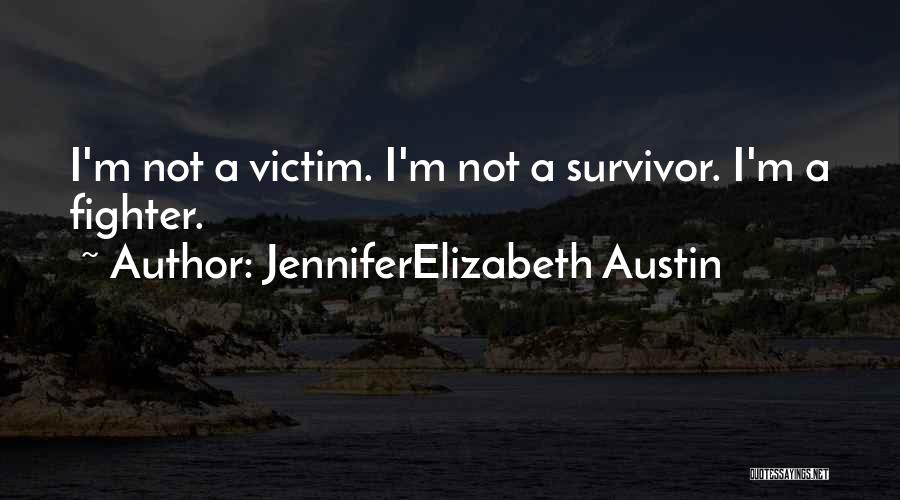 JenniferElizabeth Austin Quotes: I'm Not A Victim. I'm Not A Survivor. I'm A Fighter.