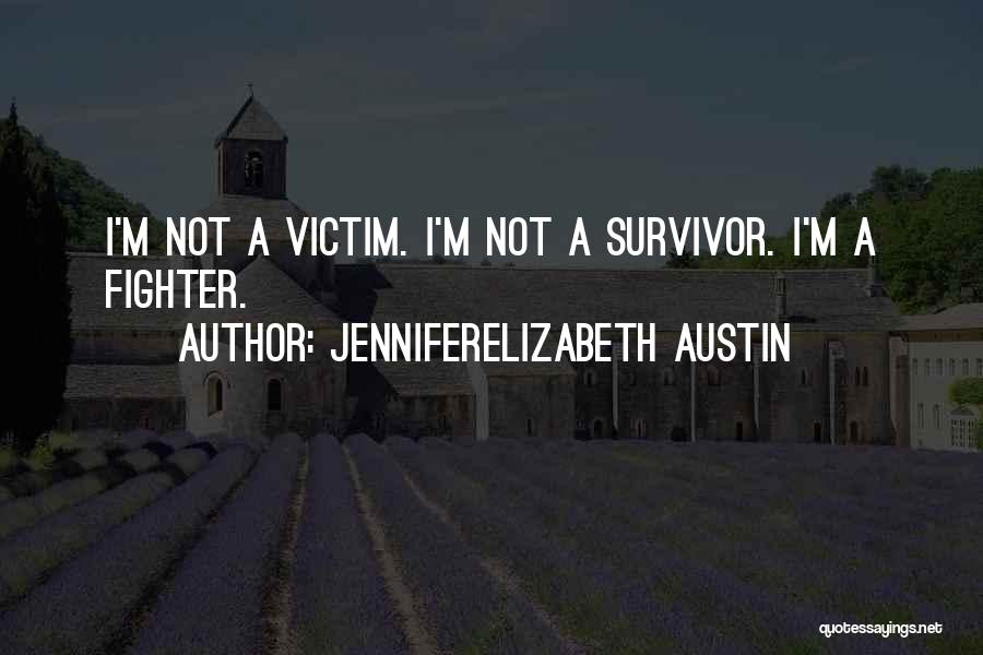 JenniferElizabeth Austin Quotes: I'm Not A Victim. I'm Not A Survivor. I'm A Fighter.