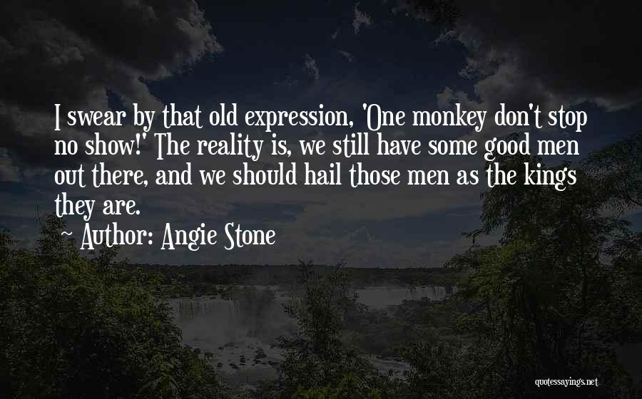 Angie Stone Quotes: I Swear By That Old Expression, 'one Monkey Don't Stop No Show!' The Reality Is, We Still Have Some Good