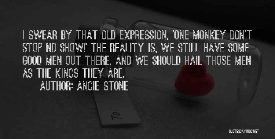 Angie Stone Quotes: I Swear By That Old Expression, 'one Monkey Don't Stop No Show!' The Reality Is, We Still Have Some Good