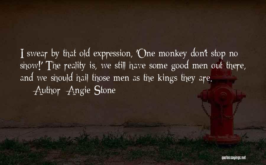 Angie Stone Quotes: I Swear By That Old Expression, 'one Monkey Don't Stop No Show!' The Reality Is, We Still Have Some Good