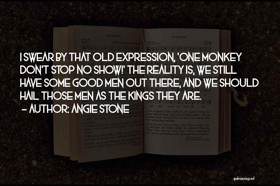 Angie Stone Quotes: I Swear By That Old Expression, 'one Monkey Don't Stop No Show!' The Reality Is, We Still Have Some Good