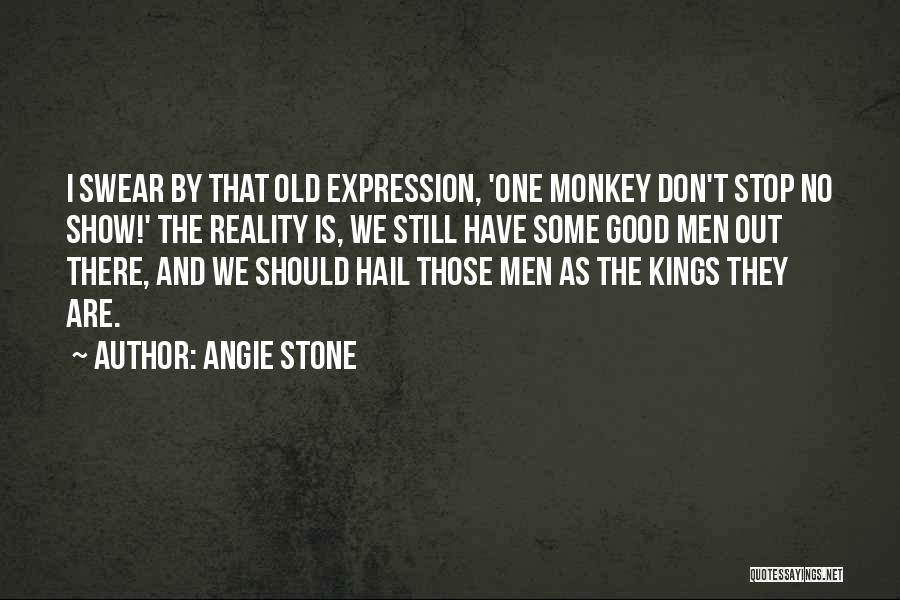 Angie Stone Quotes: I Swear By That Old Expression, 'one Monkey Don't Stop No Show!' The Reality Is, We Still Have Some Good