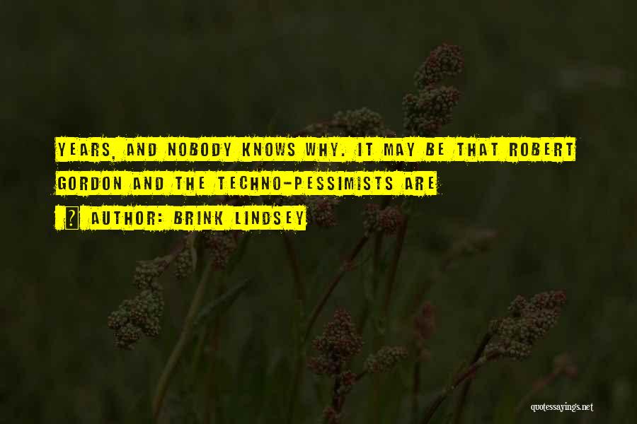 Brink Lindsey Quotes: Years, And Nobody Knows Why. It May Be That Robert Gordon And The Techno-pessimists Are