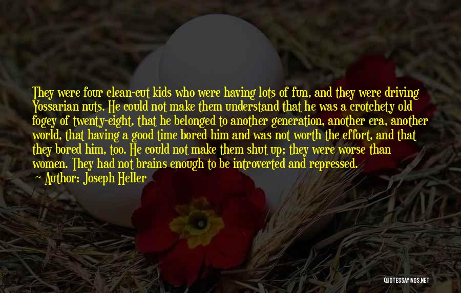 Joseph Heller Quotes: They Were Four Clean-cut Kids Who Were Having Lots Of Fun, And They Were Driving Yossarian Nuts. He Could Not