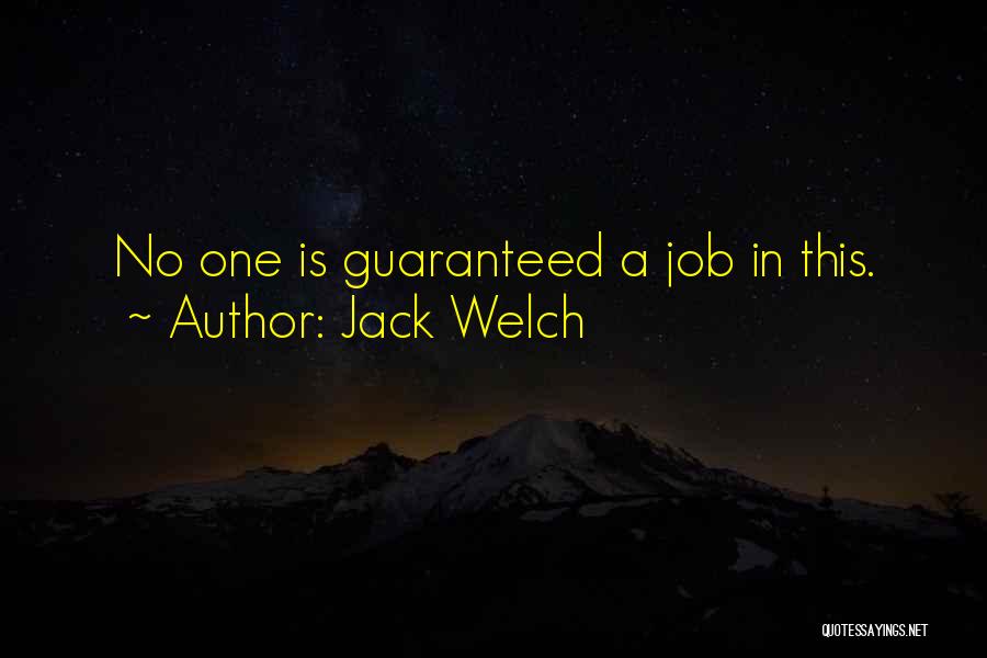 Jack Welch Quotes: No One Is Guaranteed A Job In This.