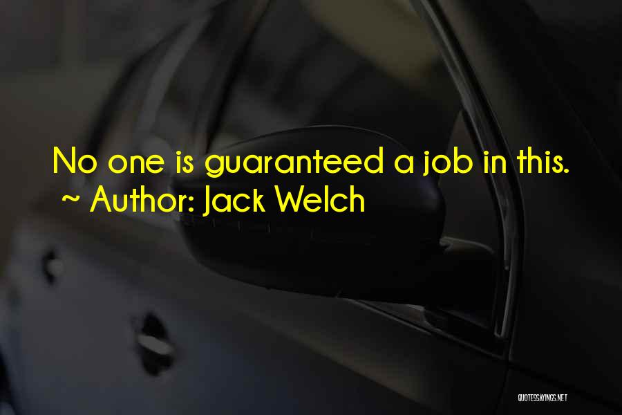 Jack Welch Quotes: No One Is Guaranteed A Job In This.