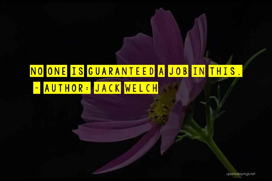 Jack Welch Quotes: No One Is Guaranteed A Job In This.