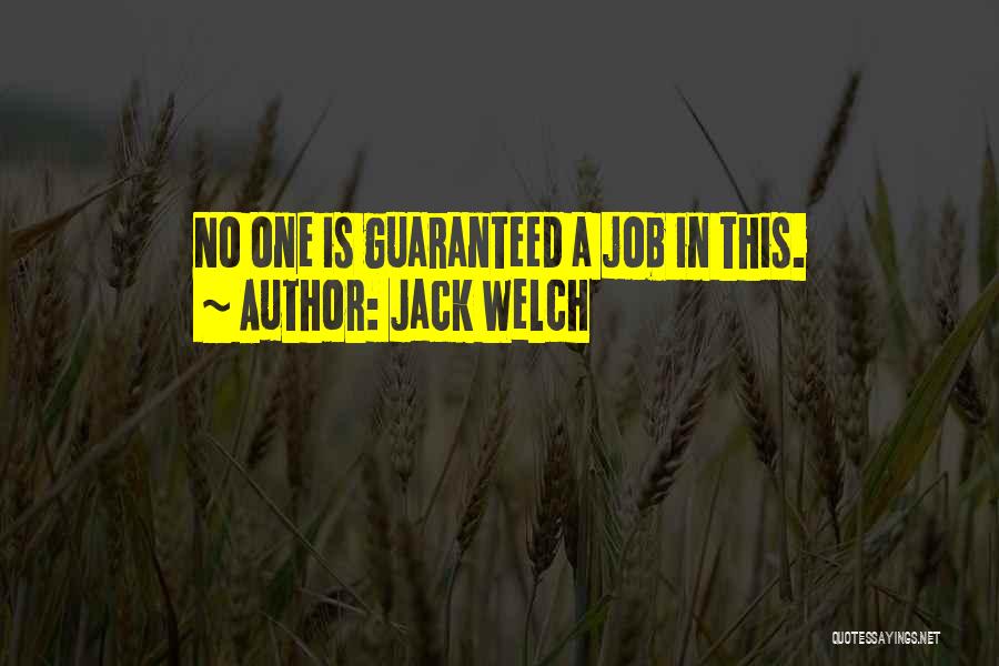 Jack Welch Quotes: No One Is Guaranteed A Job In This.