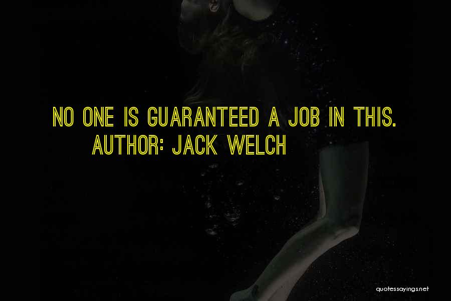 Jack Welch Quotes: No One Is Guaranteed A Job In This.