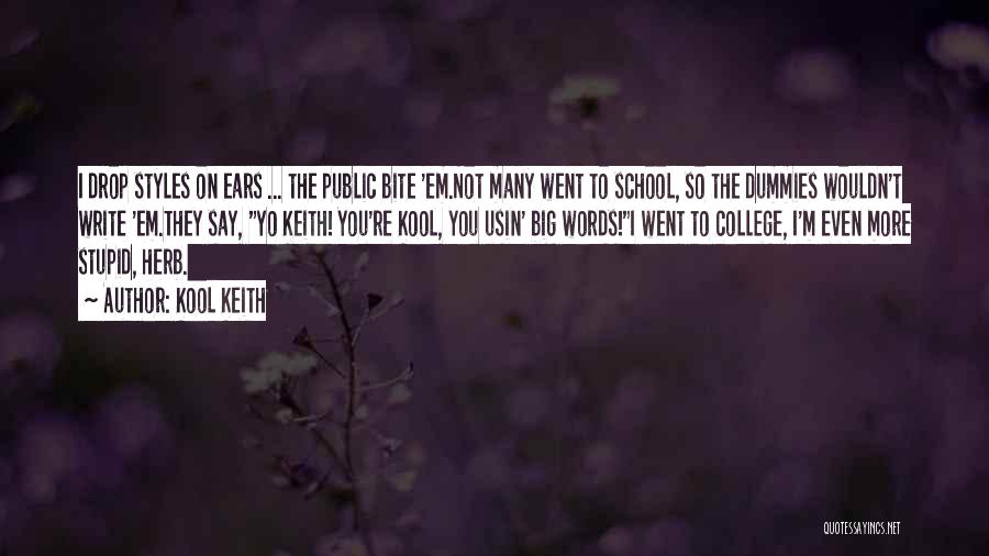 Kool Keith Quotes: I Drop Styles On Ears ... The Public Bite 'em.not Many Went To School, So The Dummies Wouldn't Write 'em.they