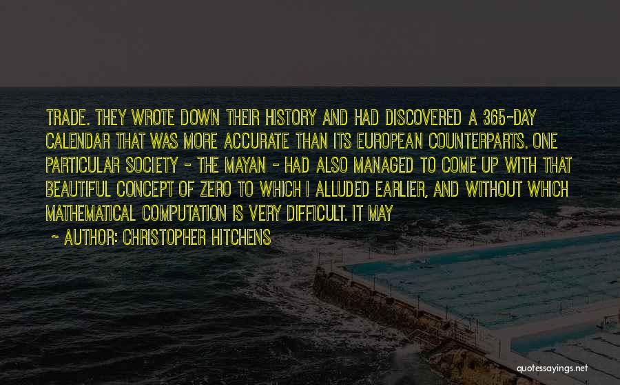 Christopher Hitchens Quotes: Trade. They Wrote Down Their History And Had Discovered A 365-day Calendar That Was More Accurate Than Its European Counterparts.