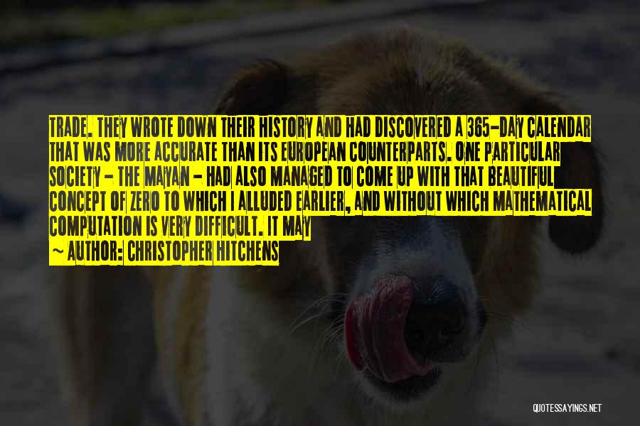Christopher Hitchens Quotes: Trade. They Wrote Down Their History And Had Discovered A 365-day Calendar That Was More Accurate Than Its European Counterparts.