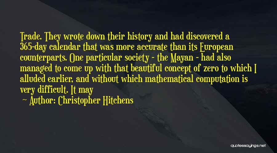 Christopher Hitchens Quotes: Trade. They Wrote Down Their History And Had Discovered A 365-day Calendar That Was More Accurate Than Its European Counterparts.
