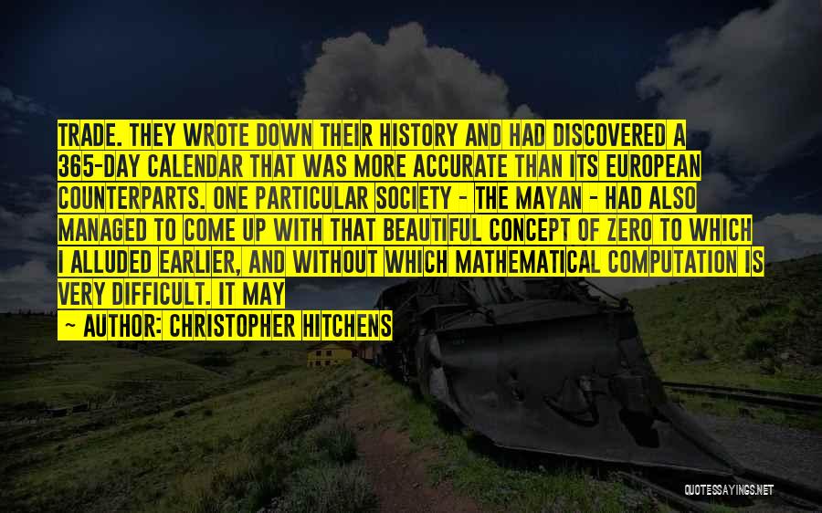 Christopher Hitchens Quotes: Trade. They Wrote Down Their History And Had Discovered A 365-day Calendar That Was More Accurate Than Its European Counterparts.