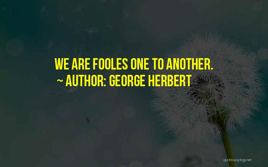 George Herbert Quotes: We Are Fooles One To Another.