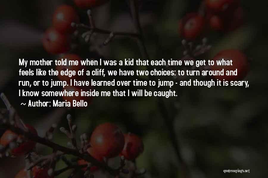 Maria Bello Quotes: My Mother Told Me When I Was A Kid That Each Time We Get To What Feels Like The Edge