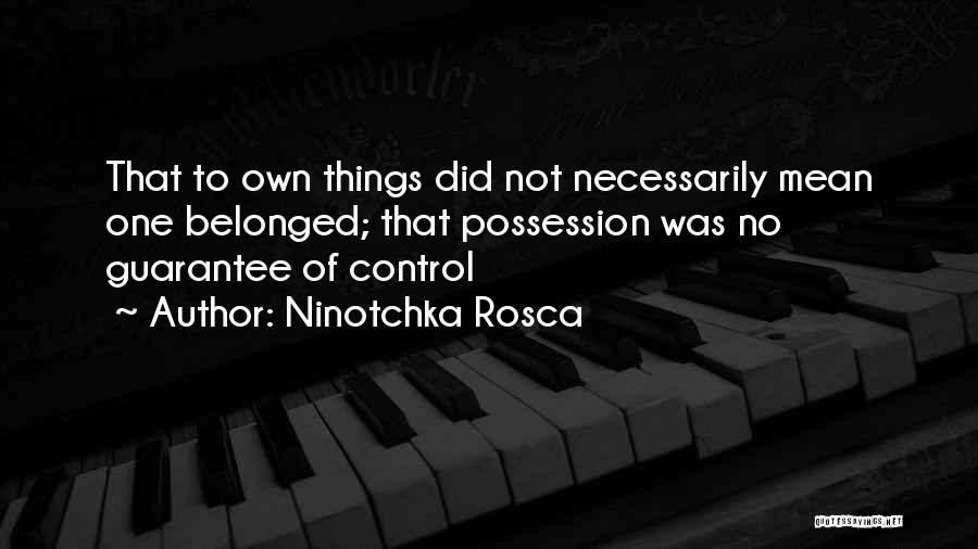 Ninotchka Rosca Quotes: That To Own Things Did Not Necessarily Mean One Belonged; That Possession Was No Guarantee Of Control