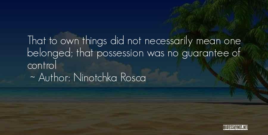 Ninotchka Rosca Quotes: That To Own Things Did Not Necessarily Mean One Belonged; That Possession Was No Guarantee Of Control