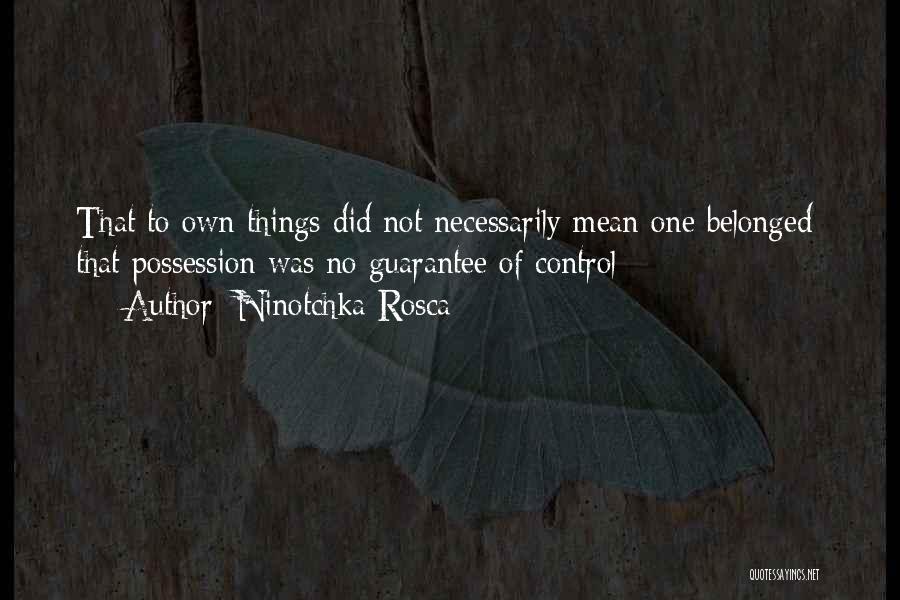 Ninotchka Rosca Quotes: That To Own Things Did Not Necessarily Mean One Belonged; That Possession Was No Guarantee Of Control