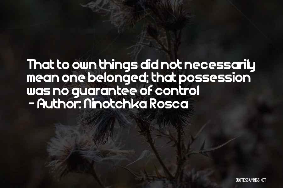 Ninotchka Rosca Quotes: That To Own Things Did Not Necessarily Mean One Belonged; That Possession Was No Guarantee Of Control