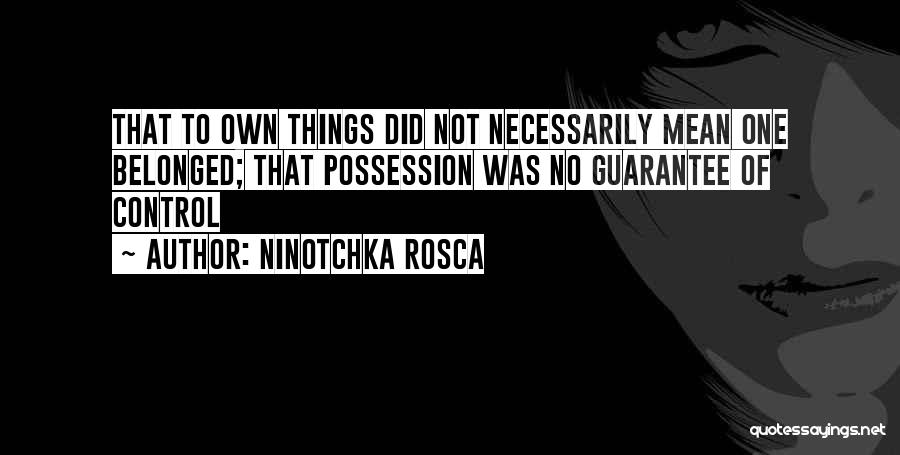 Ninotchka Rosca Quotes: That To Own Things Did Not Necessarily Mean One Belonged; That Possession Was No Guarantee Of Control