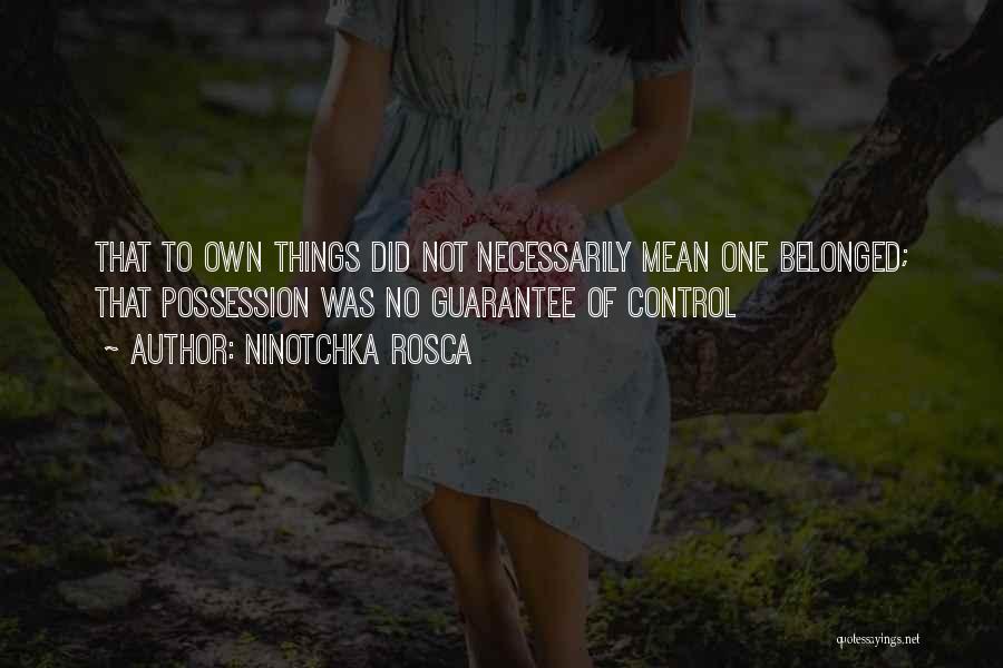 Ninotchka Rosca Quotes: That To Own Things Did Not Necessarily Mean One Belonged; That Possession Was No Guarantee Of Control