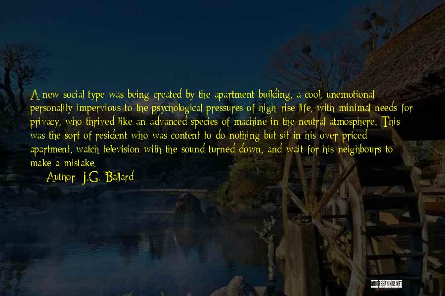J.G. Ballard Quotes: A New Social Type Was Being Created By The Apartment Building, A Cool, Unemotional Personality Impervious To The Psychological Pressures