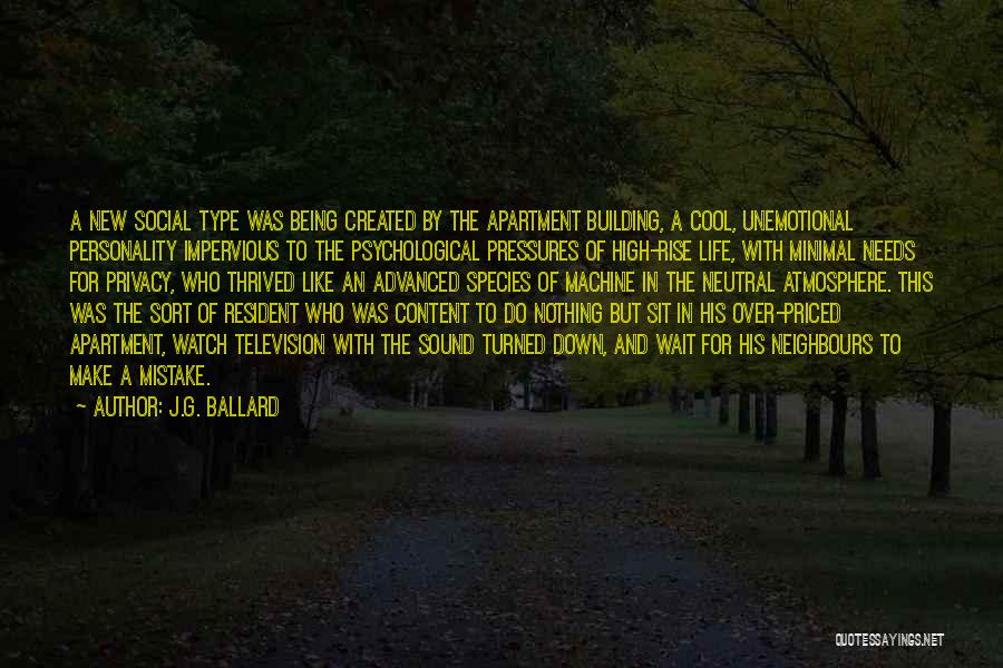 J.G. Ballard Quotes: A New Social Type Was Being Created By The Apartment Building, A Cool, Unemotional Personality Impervious To The Psychological Pressures