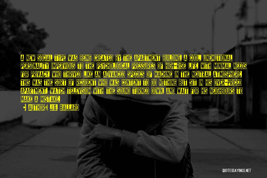 J.G. Ballard Quotes: A New Social Type Was Being Created By The Apartment Building, A Cool, Unemotional Personality Impervious To The Psychological Pressures