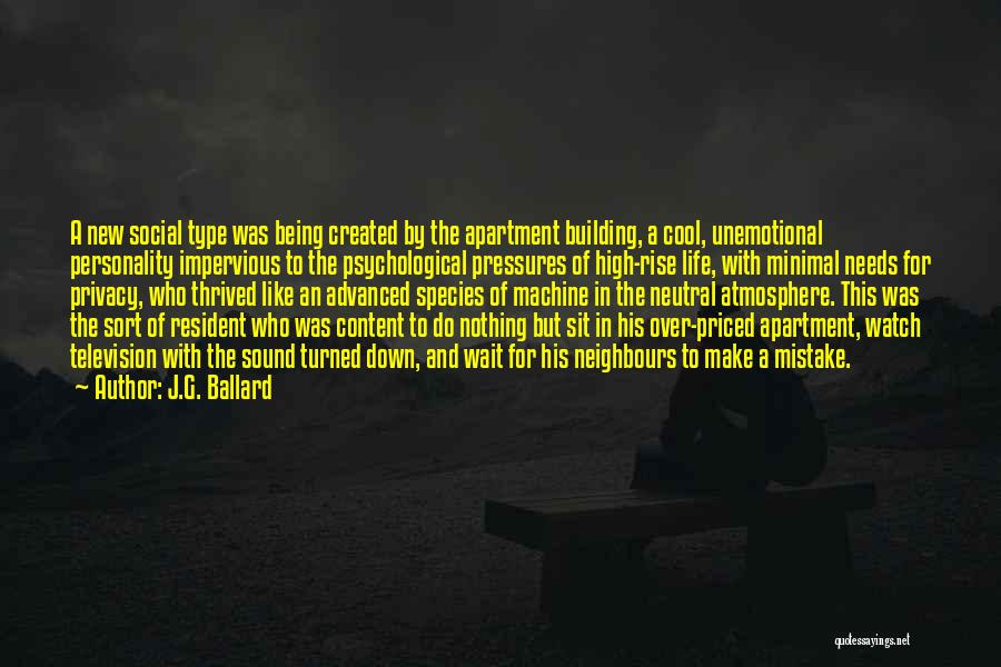 J.G. Ballard Quotes: A New Social Type Was Being Created By The Apartment Building, A Cool, Unemotional Personality Impervious To The Psychological Pressures