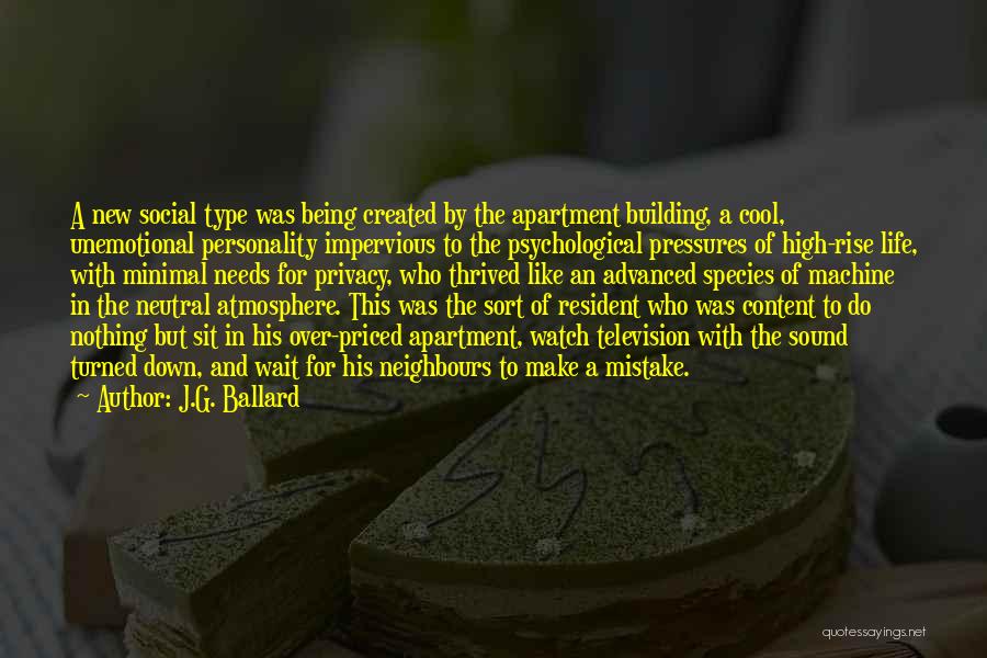 J.G. Ballard Quotes: A New Social Type Was Being Created By The Apartment Building, A Cool, Unemotional Personality Impervious To The Psychological Pressures