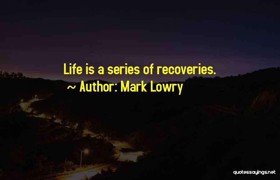 Mark Lowry Quotes: Life Is A Series Of Recoveries.