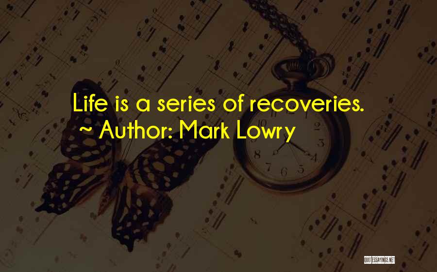 Mark Lowry Quotes: Life Is A Series Of Recoveries.