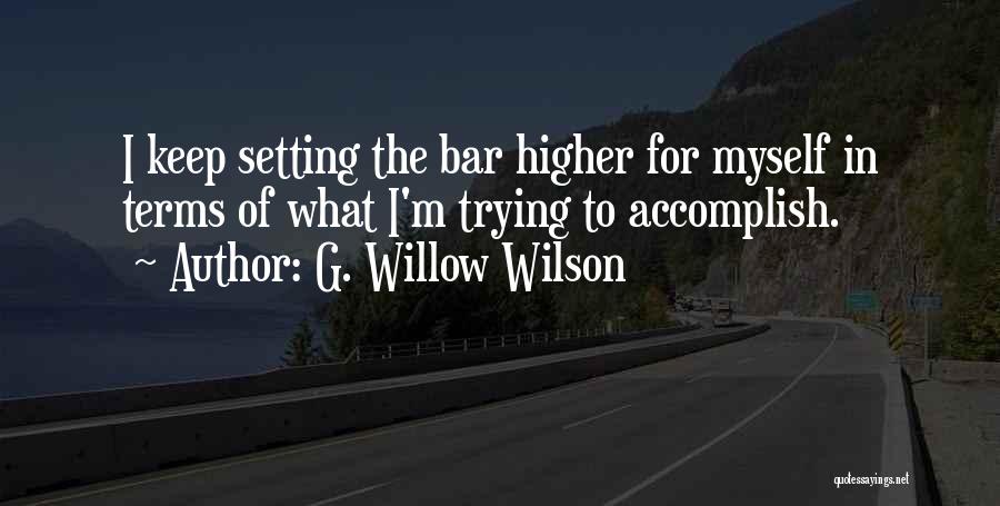 G. Willow Wilson Quotes: I Keep Setting The Bar Higher For Myself In Terms Of What I'm Trying To Accomplish.