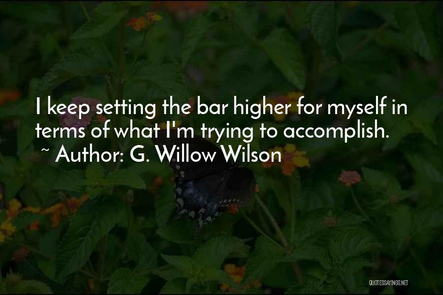 G. Willow Wilson Quotes: I Keep Setting The Bar Higher For Myself In Terms Of What I'm Trying To Accomplish.