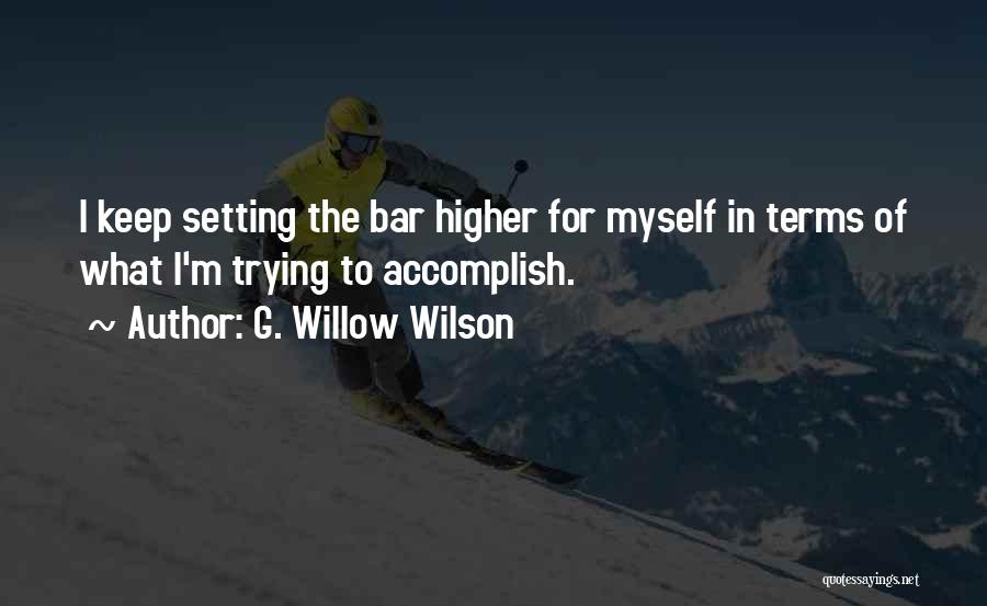 G. Willow Wilson Quotes: I Keep Setting The Bar Higher For Myself In Terms Of What I'm Trying To Accomplish.
