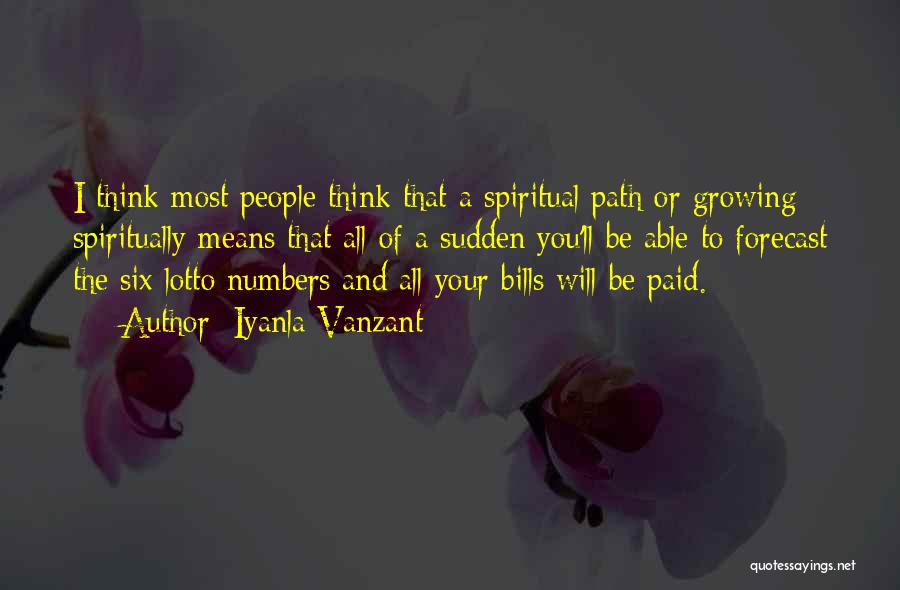 Iyanla Vanzant Quotes: I Think Most People Think That A Spiritual Path Or Growing Spiritually Means That All Of A Sudden You'll Be