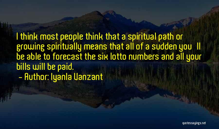 Iyanla Vanzant Quotes: I Think Most People Think That A Spiritual Path Or Growing Spiritually Means That All Of A Sudden You'll Be
