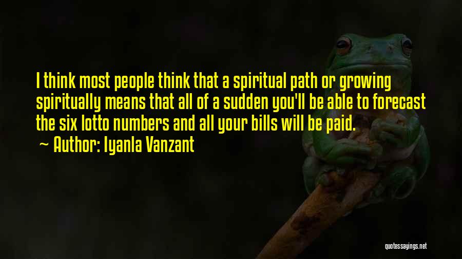 Iyanla Vanzant Quotes: I Think Most People Think That A Spiritual Path Or Growing Spiritually Means That All Of A Sudden You'll Be