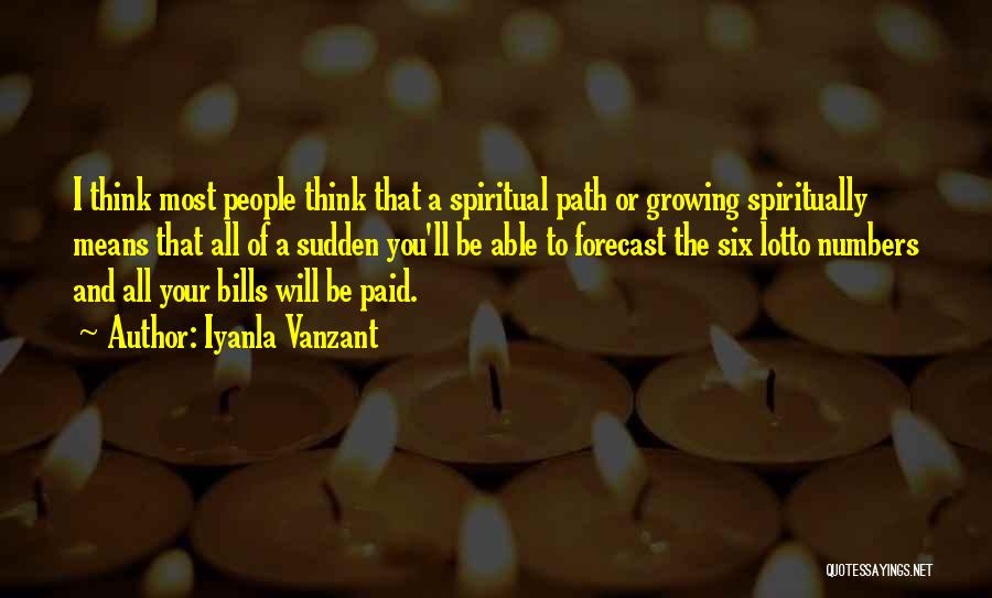 Iyanla Vanzant Quotes: I Think Most People Think That A Spiritual Path Or Growing Spiritually Means That All Of A Sudden You'll Be