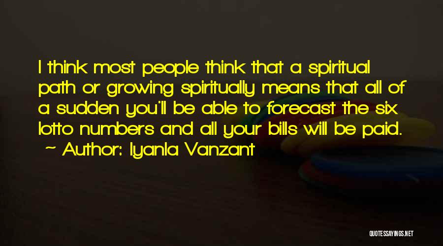 Iyanla Vanzant Quotes: I Think Most People Think That A Spiritual Path Or Growing Spiritually Means That All Of A Sudden You'll Be