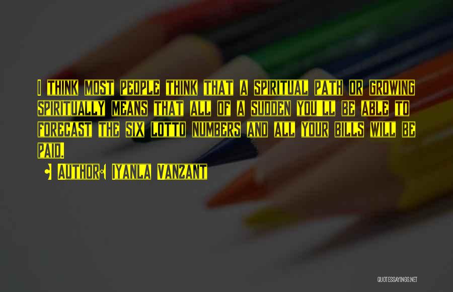 Iyanla Vanzant Quotes: I Think Most People Think That A Spiritual Path Or Growing Spiritually Means That All Of A Sudden You'll Be
