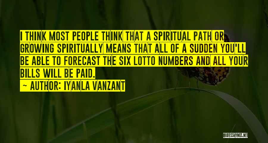 Iyanla Vanzant Quotes: I Think Most People Think That A Spiritual Path Or Growing Spiritually Means That All Of A Sudden You'll Be