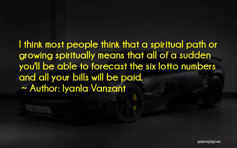 Iyanla Vanzant Quotes: I Think Most People Think That A Spiritual Path Or Growing Spiritually Means That All Of A Sudden You'll Be