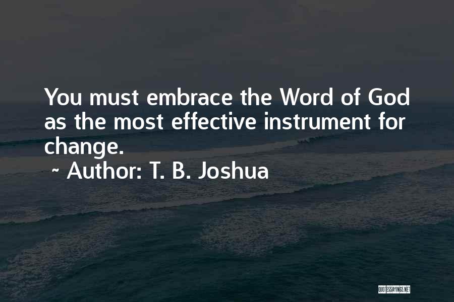T. B. Joshua Quotes: You Must Embrace The Word Of God As The Most Effective Instrument For Change.