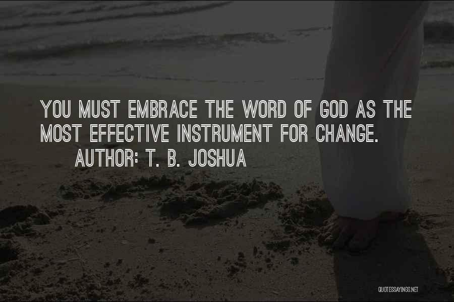 T. B. Joshua Quotes: You Must Embrace The Word Of God As The Most Effective Instrument For Change.