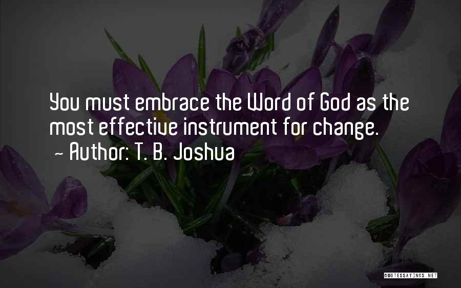 T. B. Joshua Quotes: You Must Embrace The Word Of God As The Most Effective Instrument For Change.