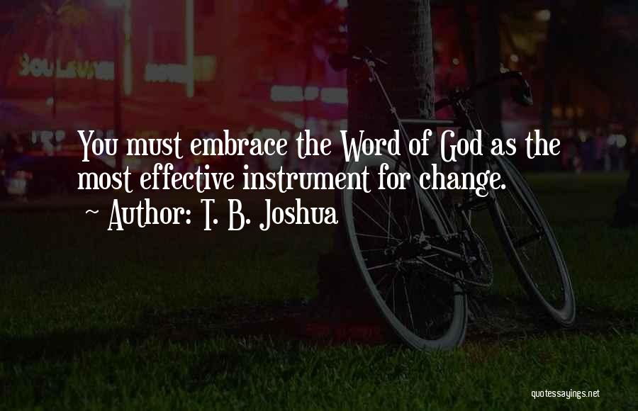 T. B. Joshua Quotes: You Must Embrace The Word Of God As The Most Effective Instrument For Change.