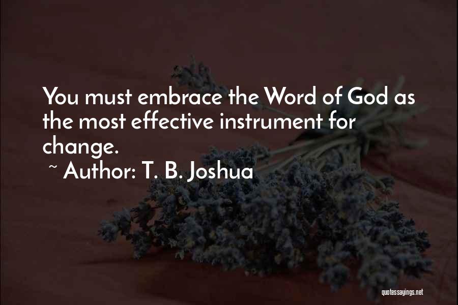 T. B. Joshua Quotes: You Must Embrace The Word Of God As The Most Effective Instrument For Change.